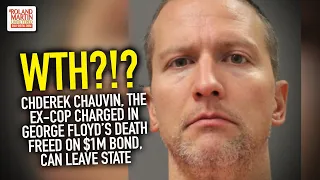WTH?!? Derek Chauvin, The Ex-Cop Charged In George Floyd’s Death Freed On $1M Bond Can Leave State