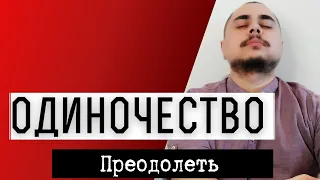 Как преодолеть чувство одиночества? Как перестать чувствовать себя одиноко?