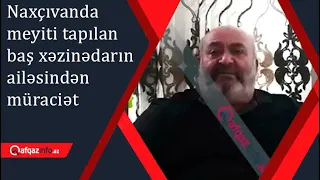 Naxçıvanda meyiti tapılan baş xəzinədarın ailəsindən müraciət