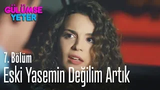 Ben artık senin tanıdığın Yasemin değilim - Gülümse Yeter 7. Bölüm