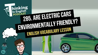 285. Are Electric Cars Environmentally Friendly? (English Vocabulary Lesson)