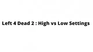 Left 4 Dead 2 : High vs Low Settings