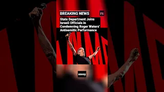 State Department Joins Israeli Officials in Condemning Roger Waters' Antisemitic Performance