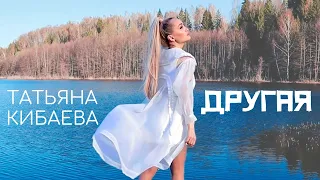 Татьяна Кибаева- ДРУГАЯ (Премьера 2022)