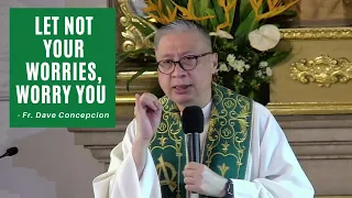 LET NOT YOUR WORRIES, WORRY YOU - Homily by Fr. Dave Concepcion on June 18, 2022