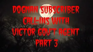 DOGMAN SUBSCRIBER CALL-INS WITH VICTOR GOV'T AGENT PART 3