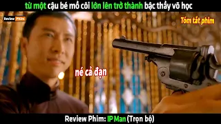 Từ một cậu bé mồ côi lớn lên trở thành bậc thầy võ học - tóm tắt phim IP Man