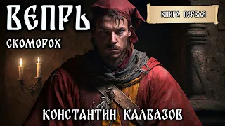 ВЕПРЬ | КНИГА ПЕРВАЯ | СКОМОРОХ | ИСТОРИЧЕСКАЯ ФАНТАСТИКА | ПОПАДАНЦЫ КОНСТАНТИНА КАЛБАЗОВА