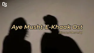 Aye Musht-E-Khaak Ost [ Slowed+Reverb ] Pakistani Ost - Youtube trending Ost - Instagram Trending