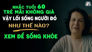 Tuổi 60 TRẺ MÃI KHÔNG GIÀ Và SỰ KHÁC BIỆT Trong Lối Sống Của Những Người Đó Thế Nào?