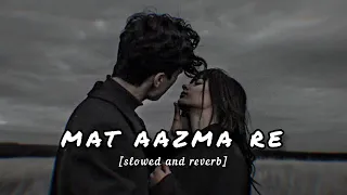 mat aazma re {slowed and reverb}