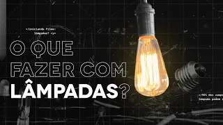 Reciclagem de Lâmpadas - O que fazer com as lâmpadas?