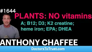 ANTHONY CHAFFEE | PLANTS: NO vitamins A; B12; D3; K2 creatine; heme iron; EPA; DHEA