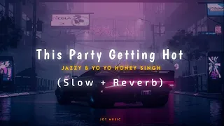This Party Getting Hot (Slow + Reverb) Yo Yo Honey Singh | Jazzy B | New Punjabi Songs