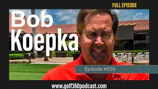 Bob Koepka (FULL EPISODE) | GOLF 360 Podcast
