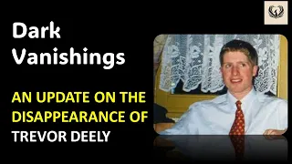 The Disappearance of Trevor Deely: An Update