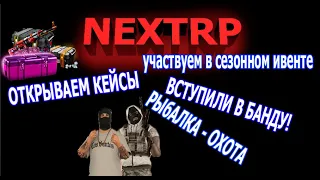 NEXTRP ВСТУПИЛИ В БАНДУ|ОТКРЫЛИ КЕЙСЫ|РЫБАЛКА И ОХОТА