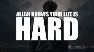 ALLAH KNOWS HOW HARD YOUR LIFE IS RIGHT NOW