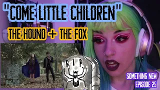 REACTION | THE HOUND + THE FOX "COME LITTLE CHILDREN" | SOMETHING NEW EP. 25