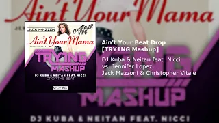 JLO vs. DJ KUBA & NEITAN ft. Nicci - Ain't Your Mama (JM&CV Remix) vs. Drop The Beat [TRY1NG Mashup]