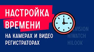 Настройка времени на камерах и видеорегистраторах Hikvision, HiWatch, HiLook.