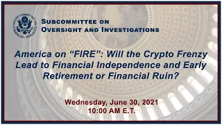 Hybrid Hearing - America on “FIRE”: Will the Crypto Frenzy Lead to Financial... (EventID=112875)