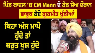 ਪਿੰਡ ਬਾਦਲ CM Mann ਦੇ ਰੋਡ ਸ਼ੋਅ ਦੌਰਾਨ ਭਾਵੁਕ ਹੋਏ Gurmeet Khudian,ਕਿਹਾ ਅੱਜ ਮਾਪੇ ਹੁੰਦੇ ਤਾਂ ਬਹੁਤ ਖੁਸ਼ ਹੁੰਦੇ