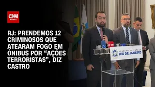 RJ: Prendemos 12 criminosos que atearam fogo em ônibus por ações terroristas, diz Castro | CNN ARENA