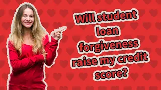 Will student loan forgiveness raise my credit score?