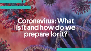 Coronavirus: What is it and how do we prepare for it