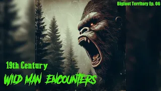 Bigfoot Territory Ep. 06 - 19th Century Wild Man Encounters COMPLETE DOCUMENTARY Bigfoot, Sasquatch