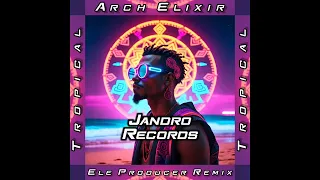 Arch Elixir - Tropical (Ele Producer Remix)[Afro House]