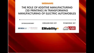 Webinar: The Role of Additive Manufacturing in Transforming Manufacturing of Electric Automobiles