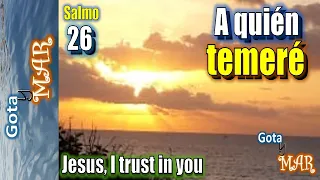 SALMO 26, EL SEÑOR ES MI LUZ Y MI SALVACION ¿A QUIÉN TEMERE?