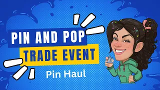 Pin and Pop Trade Event Haul  | April 2024