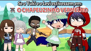 •Se o Yuki e o Levi estivessem em: O CHAPEUZINHO VERMELHO• GU