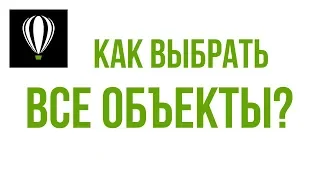 Как выбрать сразу все объекты? CorelDRAW. Уроки для начинающих