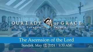 The Ascension of the Lord | May 12, 2024, 9:30 AM | Our Lady of Grace