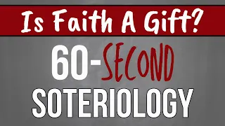 60-Second Soteriology: Is Faith A Gift?