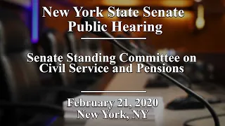 New York State Senate Standing Committee on Civil Service and Pensions Public Hearing - 02/21/20