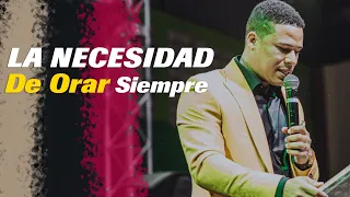 La necesidad de orar siempre - Pastor Israel Jimenez