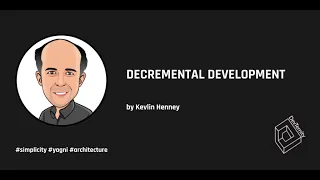 Decremental Development (Kevlin Henney)