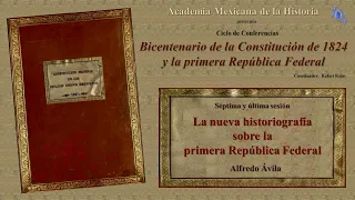 La nueva historiografía sobre la primera República Federal; a cargo de Alfredo Ávila.