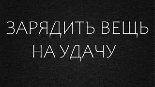 Зарядить вещь на удачу