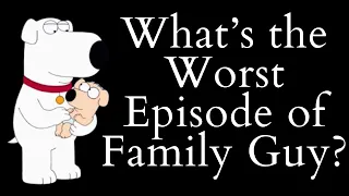 What's the Worst Episode of Family Guy?! (Family Guy Video Essay)