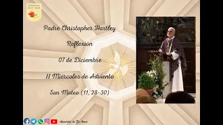 Padre Christopher Hartley Reflexión 07 de Diciembre, II Miércoles de Adviento San Mateo (11, 28 30)