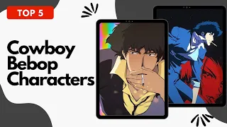 Top 5 Cowboy Bebop Characters