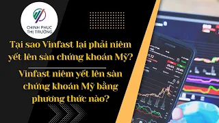 Tại sao Vinfast lại phải niêm yết lên sàn chứng khoán Mỹ và niêm yết bằng phương thức nào?