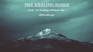 THE HEALING SONGS - Lord, I'm Nothing Without You. Inspirational Country Gospel Songs