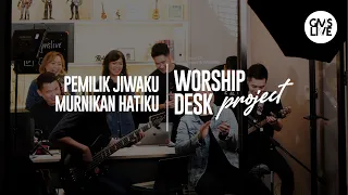 Worship Desk Project | Pemilik Jiwaku dan Murnikan Hatiku (Official GMS Live)